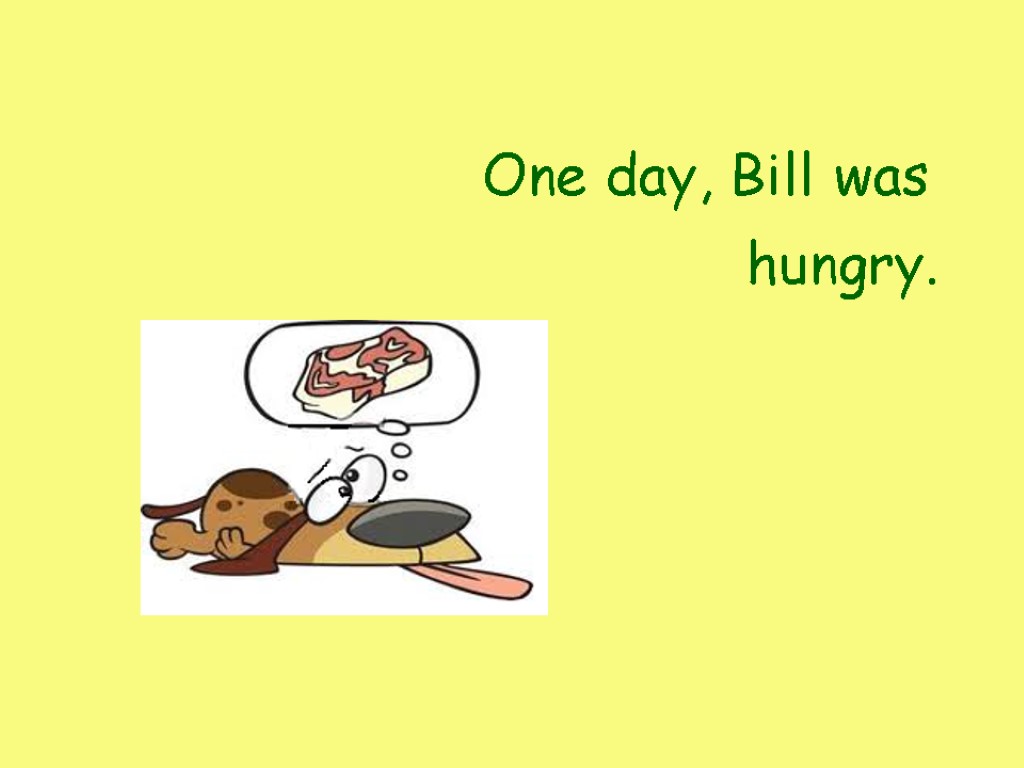 One day, Bill was hungry.